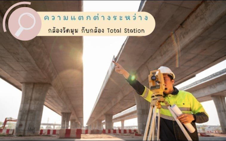 ความแตกต่างระหว่างกล้องวัดมุม กับ กล้อง Total Station