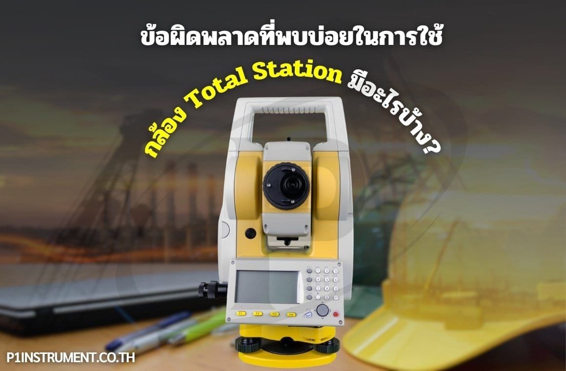 ข้อผิดพลาดที่พบบ่อยในการใช้กล้อง Total Station มีอะไรบ้าง?